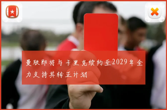 曼联即将与卡里克续约至2029年全力支持其转正计划