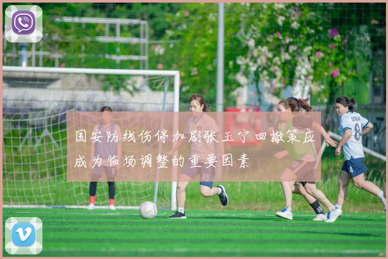 国安防线伤停加剧张玉宁回撤策应成为临场调整的重要因素