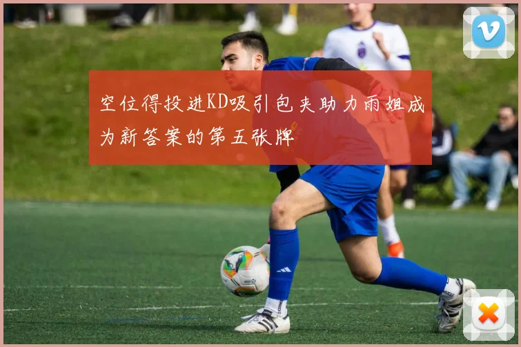 空位得投进KD吸引包夹助力雨姐成为新答案的第五张牌
